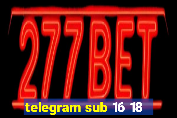 telegram sub 16 18